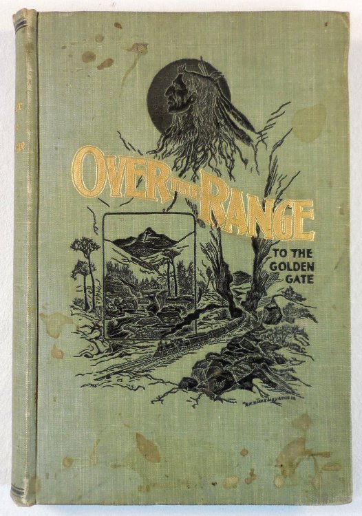 Over the Range to The Golden Gate. A Complete Tourist's Guide to Colorado, New Mexico, Utah, Nevada, California, Oregon, Puget Sound and the Great North-West