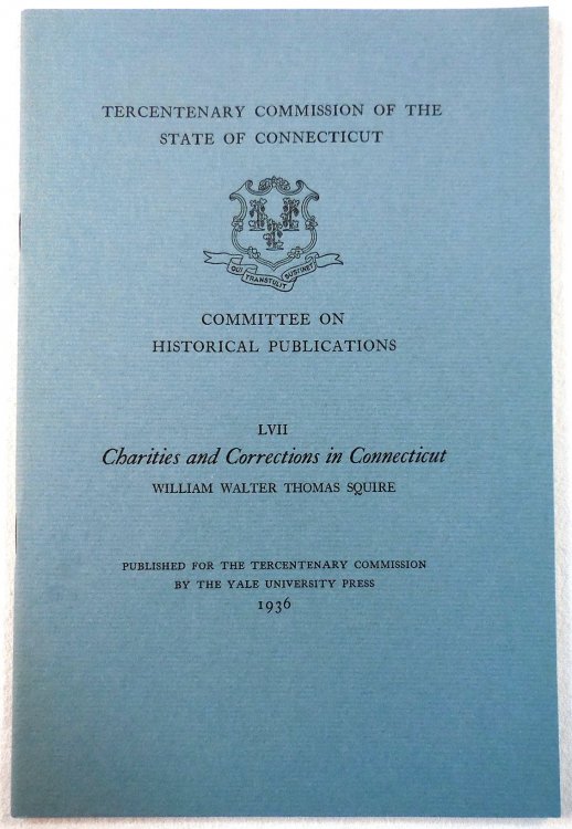 Charities and Corrections in Connecticut. Tercentenary Commission of the State of Connecticut Committee on Historical Publications LVII