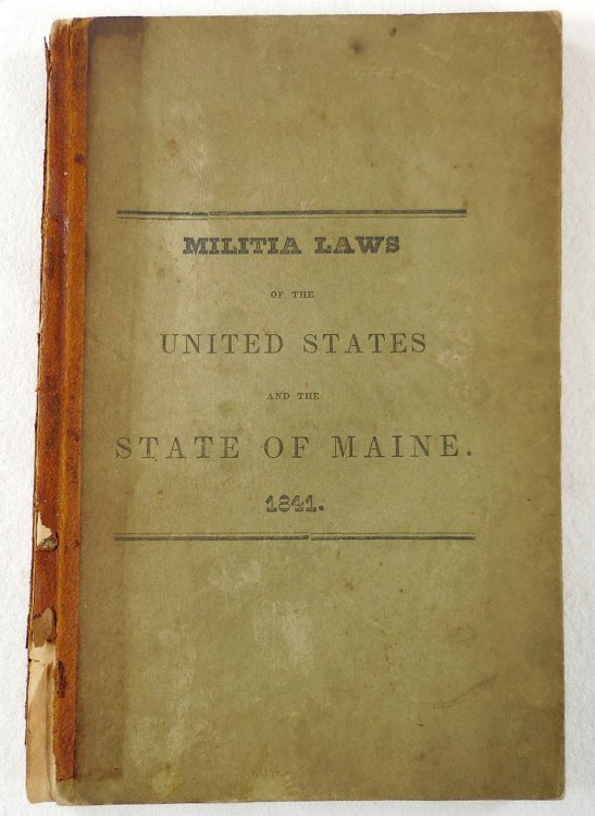 Militia Laws of the State of Maine [1841] .Extracts from the Constitution. Bound with Laws Relating to the Militia of Maine [1843]