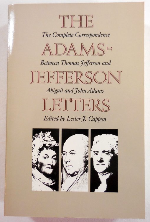 The Adams-Jefferson Letters: The Complete Correspondence Between Thomas Jefferson and Abigail and John Adams