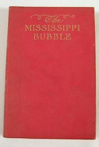 The Mississippi Bubble: How the State of Good Fortune Rose and Set and Rose Again, By a Woman's Grace, for One John Law of Lauriston.