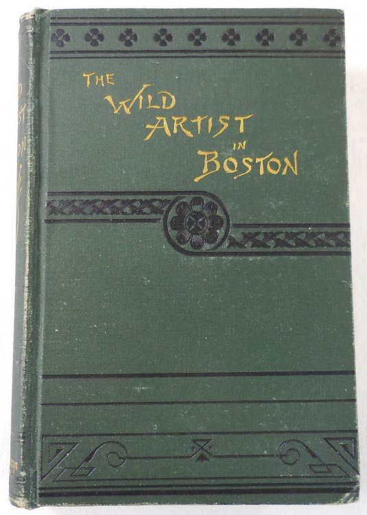 The Wild Artist in Boston. A Story of Love and Art in the Actual