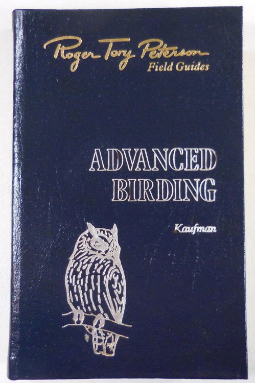 Advanced Birding. Birding Challenges and How to Approach Them. The Fiftieth Anniversary Edition, The Peterson Field Guide Series. Collector's Lifetime Edition