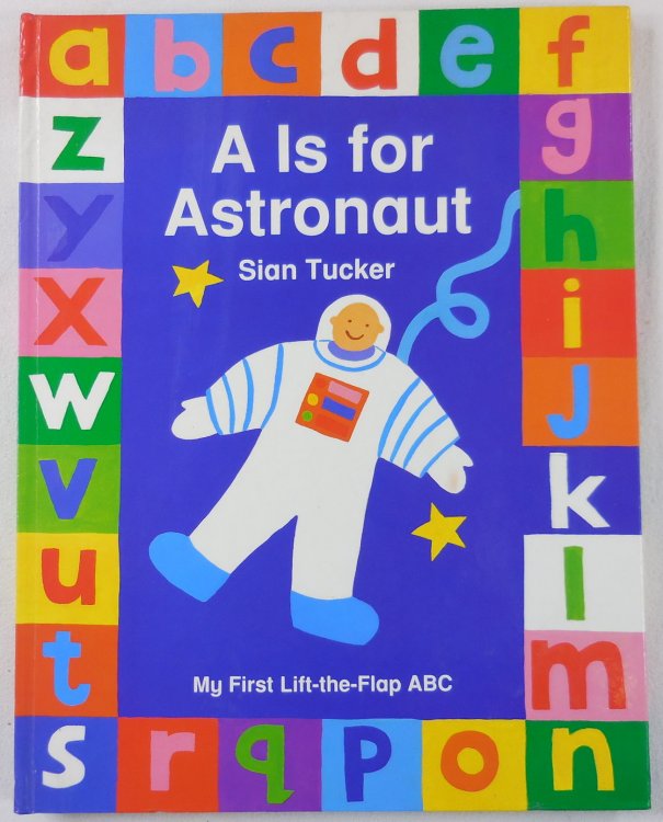A Is for Astronaut. My First Lift-The-Flap ABC