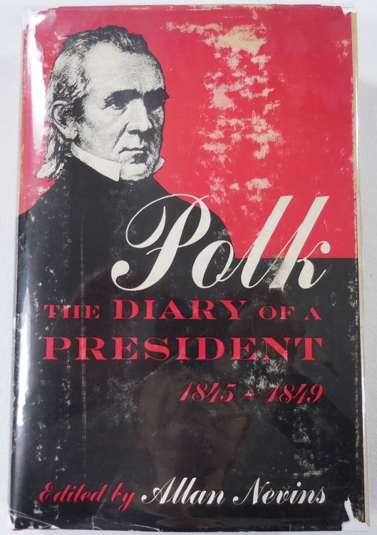 Polk: The Diary of a President 1845-1849. Covering the Mexican War, the Acquisition of Oregon, and the Conquest of California and the Southwest