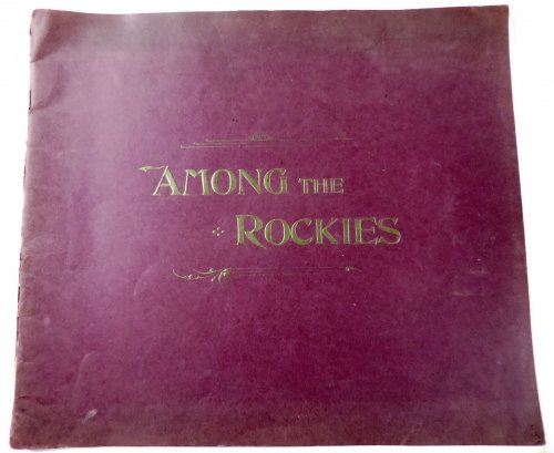 Among the Rockies: Pictures of Magnificent Scenes of the Rocky Mountains. The Master-Works of the World's Greatest Photographic Artist W. H. Jackson