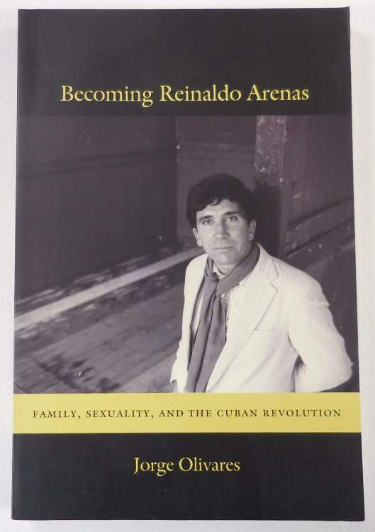Becoming Reinaldo Arenas: Family, Sexuality, and The Cuban Revolution