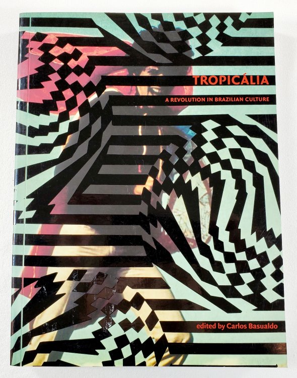 Tropicalia. A Revolution in Brazilian Culture 1967-1972