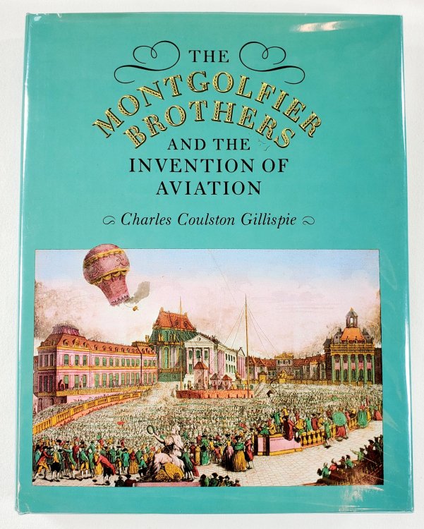 The Montgolfier Brothers and the Invention of Aviation, 1783-1784: With a Word on the Importance of Ballooning for the Science of Heat and the Art of Building Railroads (Princeton Legacy Library, 684)