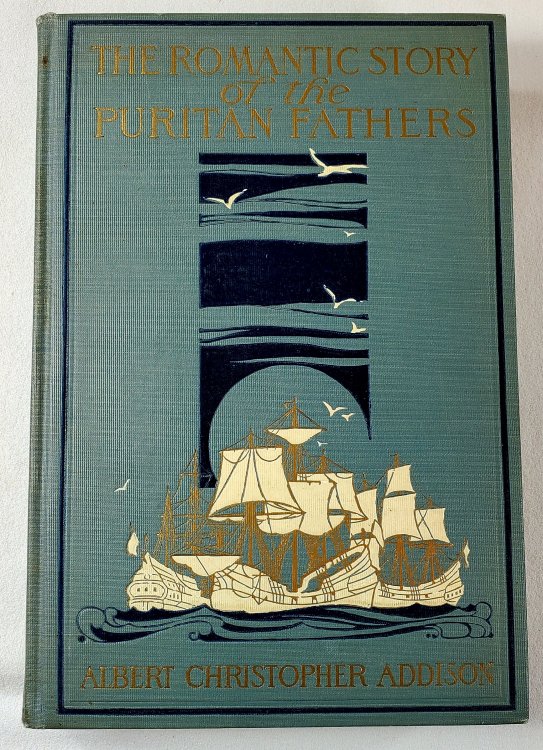 The Romantic Story of the Puritan Fathers and Their Fuonding of New Boston and the Massachusetts Bay Colony.