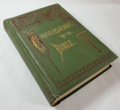 Conversations on the Bible. Its Statements Harmonized and Mysteries Explained. Designed for the Family Circle.