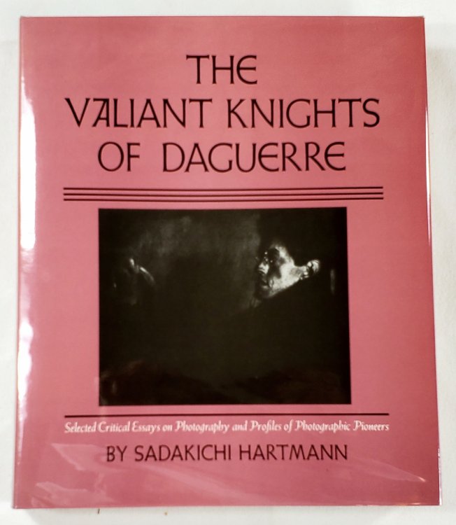 The Valiant Knights of Daguerre: Selected Critical Essays on Photography and Profiles of Photographic Pioneers