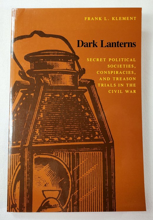 Dark Lanterns: Secret Political Societies, Conspiracies, and Treason Trials in the Civil War