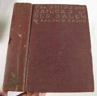 The Ships and Sailors of Old Salem: The Record of a Brilliant Era of American Achievement