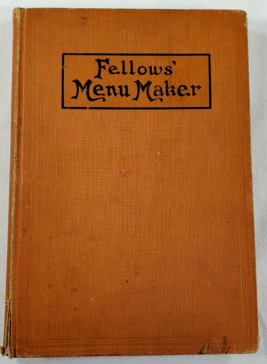 Fellows' Menu Maker. Suggestions for Selecting and Arranging Menus for Hotels and Restaurants, with Object of Changing from Day to Day to Give Continuous Variety of Foods in Season.