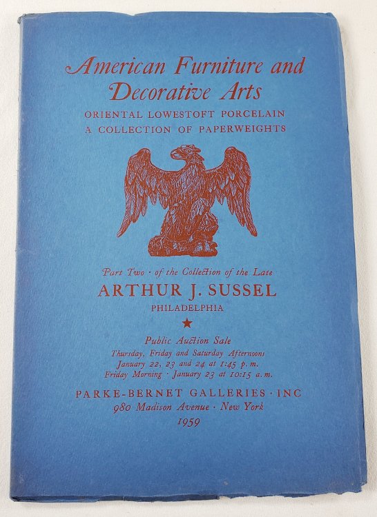 American Furniture and Decorative Arts, Oriental Lowestoft Porcelain;, A collection of Paperweights. Part Two of the Collection of the Late Arthur J. Sussel. January 22, 23 and 24, 1959