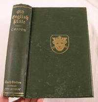 Old English Plate: Ecclesiastical, Decorative, and Domestic: Its Makers and Marks
