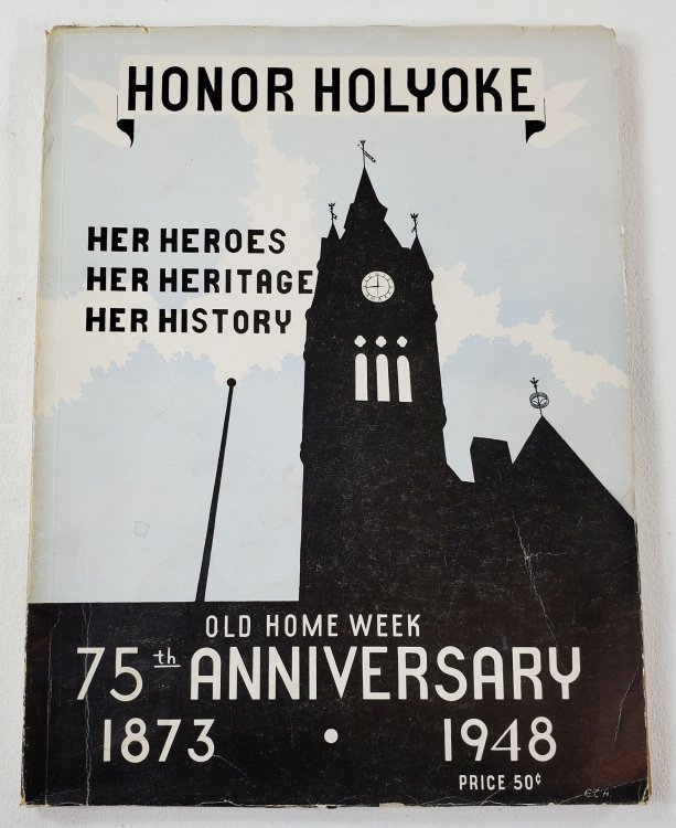 Complete Program of Holyoke's Seventy-fifty Anniversary and Home Coming Days with a History of the City [Cover: Honor Holyoke, Her Heroes, Her Heritage, Her History. Old Home Week 7th Anniversary 1872 - 1948]