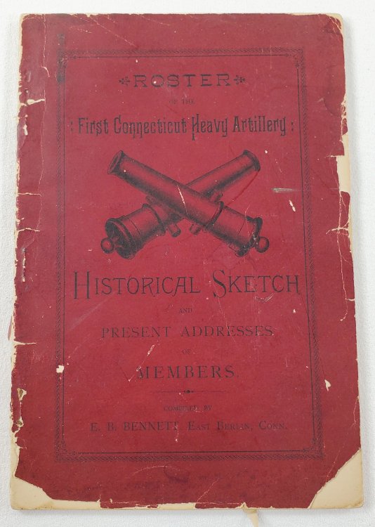 First Connecticut Heavy Artillery: [Roster], Historical Sketch and Present Addresses of Members
