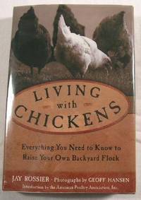 Living With Chickens: Everything You Need to Know to Raise Your Own Backyard Flock