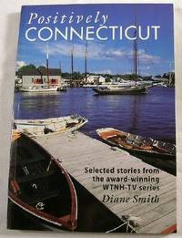 Positively Connecticut. Selected Stories from the Award-Winning WTNH-TV Series