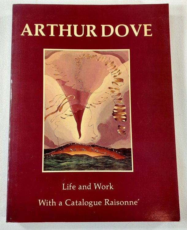 Arthur Dove. Life and Work, with a Catalog Raisonne