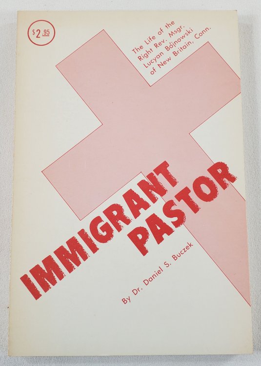 Immigrant Pastor: The Life of the Right Reverend Monsignor Lucyan Bojnowski of New Britain, Connectictu