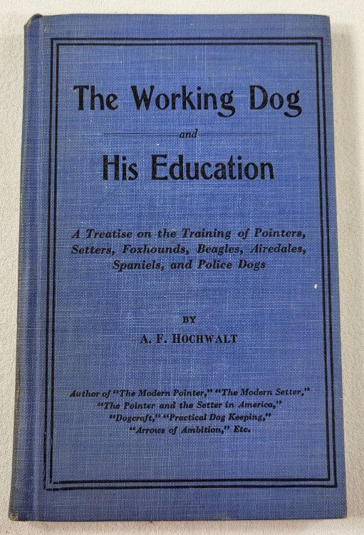The Working Dog and His Education. A Treatise on the Training of Pointers, Setters, Foxhounds, Beagles, Airedales, Spaniels and Police Dogs