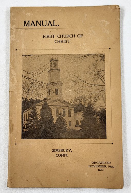 Manual of the First Church of Christ, Simsbury, Conn., Containing a Brief Historical Sketch, Its Articles of Faith and Covenant and a Catalogue of Its Members