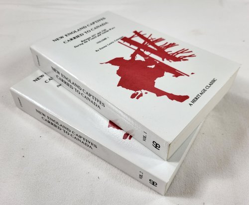 New England Captives Carried to Canada Between 1677 and 1760 During the French and Indian Wars. Two Volumes. Heritage Classic Reprints