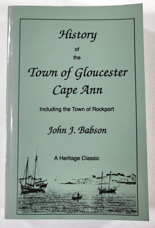 History of the Town of Gloucester, Cape Ann, Including the Town of Rockport [Massachuetts]. Heritage Classic Reprints