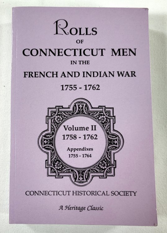 Rolls of Connecticut Men in the French and Indian War 1755-1762. Volume I, 1758-1762 and Appendixes 1755-1764. Heritage Classic Reprints