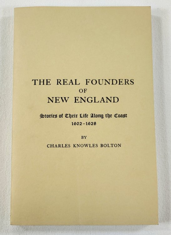 The Real Founders of New England. Stories of Their Life Along the Coast 1602-1628
