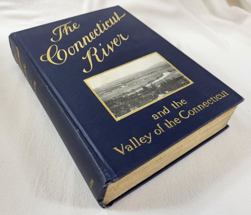 The Connecticut River and the Valley of the Connecticut: Three Hundred Fifty Miles from Mountain to Sea. Historical and Descriptive