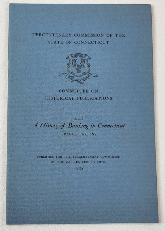 A History of Banking in Connecticut. Tercentenary Commission of the State of Connecticut
