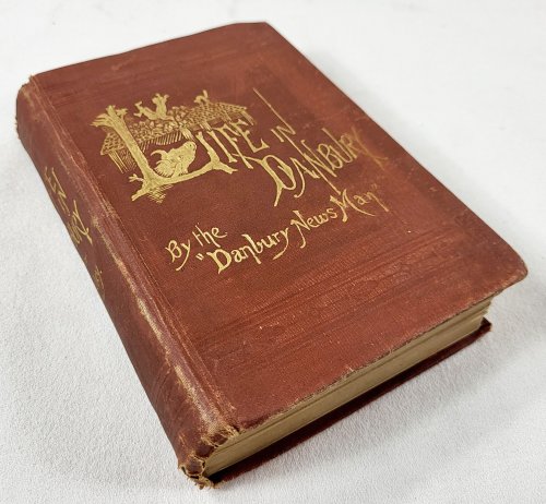 Life in Danbury [Connecticut]; Being a Brief But Comprehensive Record of the Doings of a Remarkable People, Under More Remarkable Circumstances, and Chronicled in a Most Remarkable Manner