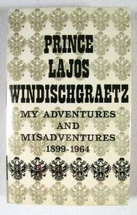 Prince Lajos Windischegraetz: My Adventures and Misadventures 1899-1964