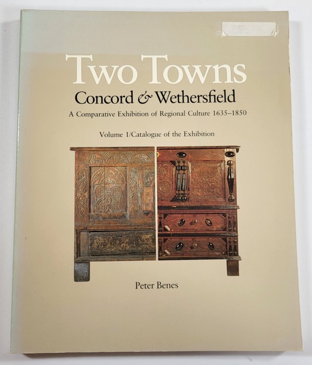 Two Towns: Concord & Wethersfield. A Comparative Exhbition of Regional Culture 1635-1850. Volume I: Catalogue of the Exhibition