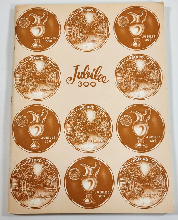 Jubilee 300: An Historical Book Commemorating the Tercentennial Anniversary of Wallingford, Connecticut 1670 -1970