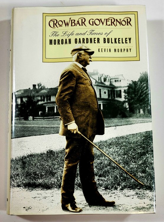 Crowbar Governor: The Life and Times of Morgan Gardner Bulkeley. A Driftless Connecticut Series Book