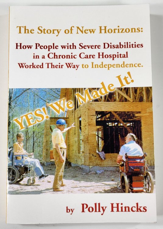 YES! We Made It! The Story of New Horizons: How People with Severe Disabilities in a Chronic Care Hospital Worked Their Way to Independence