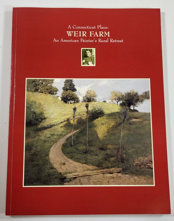 A Connecticut Place: Weir Farm. An American Painter's Rural Retreat