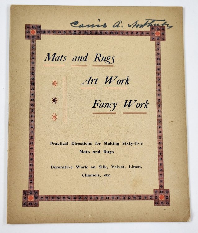 Mats and Rugs, Art Work, Fancy Work. Practical Directions for Making Sixty-Five Mats and Rugs, Decorative Work on Silk, Velvet, Linen, Chamois, Etc.