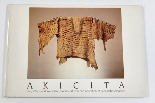 Akicita: Early Plains and Woodlands Indian Art from the Collection of Alexander Acevedo