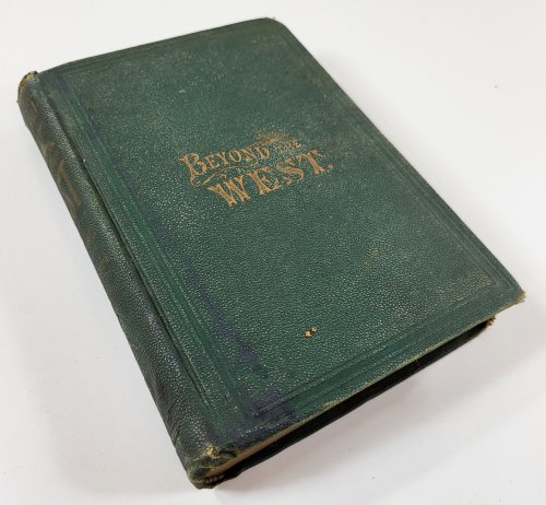 Beyond the West; Containing an Account of Two Years' Travel in that Other Half of Our Great Continent Far Beyond the Old West, on the Plains, in the Rocky Mountains, and Picturesque Parks of Colorao, Also Characteristic Features of New Mexico, Arizona.