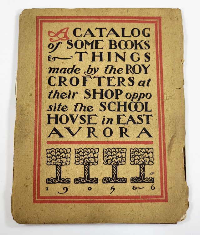 A Catalog of Some of the Books & Things Made by the Roycrofters at Their Shop Opposite the School House in East Aurora 1905 & 6