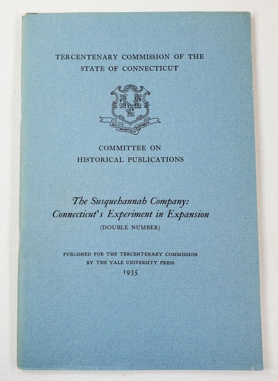 The Susquehannah Company : Connecticut's Experiment in Expansion. Tercentenary Commission of the State of Connecticut Committee on Historical Publications XXXIV (Double Number)