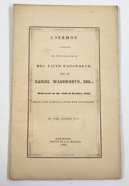 A Sermon Occasioned By the Death of Mrs. Faith Wadsworth, Wife of Daniel Wadsworth, Esq.; Delivered on the 25th of October, 1846, Being the Sabbath After Her Internment