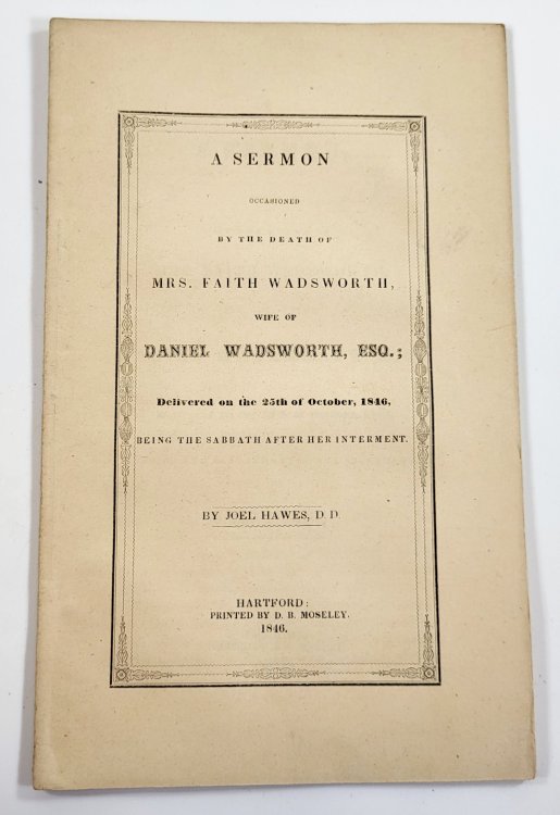 A Sermon Occasioned By the Death of Mrs. Faith Wadsworth, Wife of Daniel Wadsworth, Esq.; Delivered on the 25th of October, 1846, Being the Sabbath After Her Internment