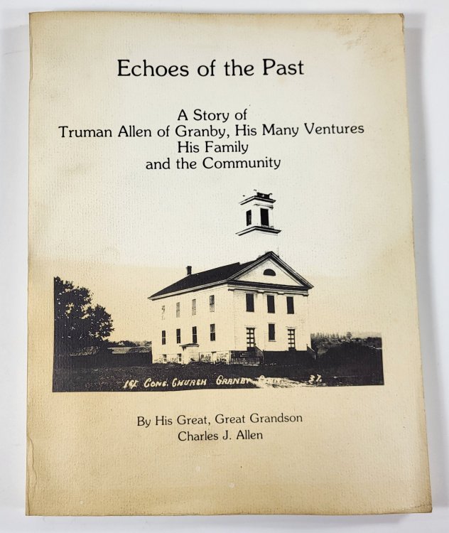 Echoes of the Past. A Story of Truman Allen of Granby, His Many Ventures, His Family and the Community